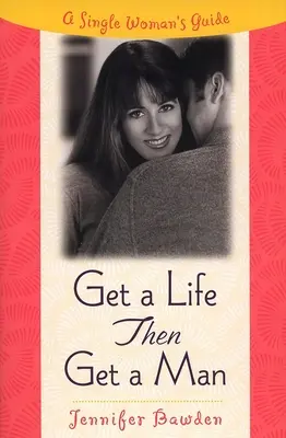 Get a Life, Then Get a Man: Poradnik dla samotnych kobiet - Get a Life, Then Get a Man: A Single Woman's Guide