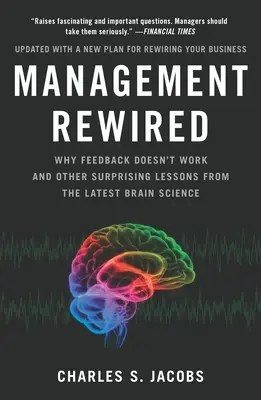 Management Rewired: Dlaczego informacje zwrotne nie działają i inne zaskakujące lekcje z najnowszej nauki o mózgu - Management Rewired: Why Feedback Doesn't Work and Other Surprising Lessons Fromthe Latest Brain Science