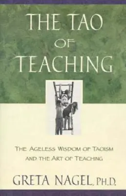 Tao nauczania: ponadczasowa mądrość taoizmu i sztuka nauczania - The Tao of Teaching: The Ageless Wisdom of Taoism and the Art of Teaching