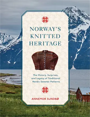 Dzianinowe dziedzictwo Norwegii: Historia, niespodzianki i siła tradycyjnych nordyckich wzorów swetrów - Norway's Knitted Heritage: The History, Surprises, and Power of Traditional Nordic Sweater Patterns