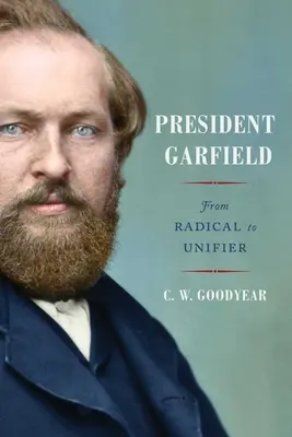 Prezydent Garfield: Od radykała do unifikatora - President Garfield: From Radical to Unifier