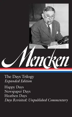 H. L. Mencken: The Days Trilogy, Expanded Edition (Loa #257): Happy Days / Newspaper Days / Heathen Days / Days Revisited: Niepublikowany komentarz - H. L. Mencken: The Days Trilogy, Expanded Edition (Loa #257): Happy Days / Newspaper Days / Heathen Days / Days Revisited: Unpublished Commentary