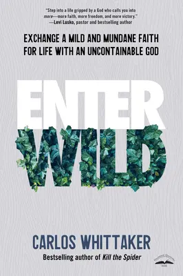 Enter Wild: Zamień łagodną i przyziemną wiarę na życie z Bogiem, którego nie da się pokonać - Enter Wild: Exchange a Mild and Mundane Faith for Life with an Uncontainable God