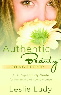 Autentyczne piękno, głębiej: Przewodnik do studiowania dla oderwanej od rzeczywistości młodej kobiety - Authentic Beauty, Going Deeper: A Study Guide for the Set-Apart Young Woman