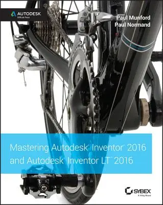 Mastering Autodesk Inventor 2016 i Autodesk Inventor LT 2016: Autodesk Official Press - Mastering Autodesk Inventor 2016 and Autodesk Inventor LT 2016: Autodesk Official Press