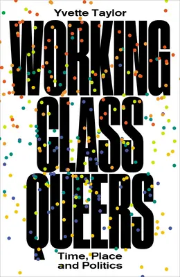 Queer z klasy robotniczej: Czas, miejsce i polityka - Working-Class Queers: Time, Place and Politics