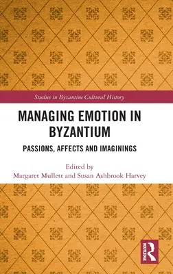 Zarządzanie emocjami w Bizancjum: Pasje, afekty i wyobrażenia - Managing Emotion in Byzantium: Passions, Affects and Imaginings