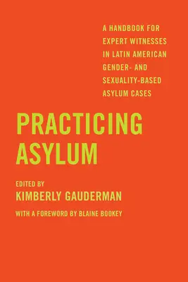 Praktyka azylowa: podręcznik dla biegłych w sprawach azylowych dotyczących płci i seksualności w Ameryce Łacińskiej - Practicing Asylum: A Handbook for Expert Witnesses in Latin American Gender- And Sexuality-Based Asylum Cases