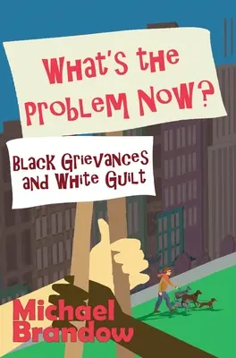 Jaki jest teraz problem? Żale czarnych i wina białych - What's the Problem Now?: Black Grievances and White Guilt