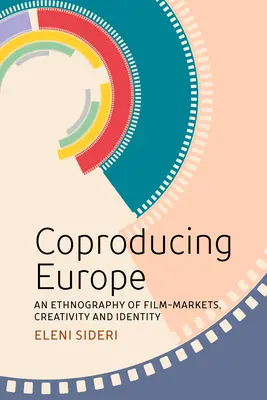 Coproducing Europe: Etnografia rynków filmowych, kreatywności i tożsamości - Coproducing Europe: An Ethnography of Film Markets, Creativity and Identity