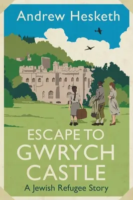 Ucieczka do zamku Gwrych: Historia żydowskiego uchodźcy - Escape to Gwrych Castle: A Jewish Refugee Story