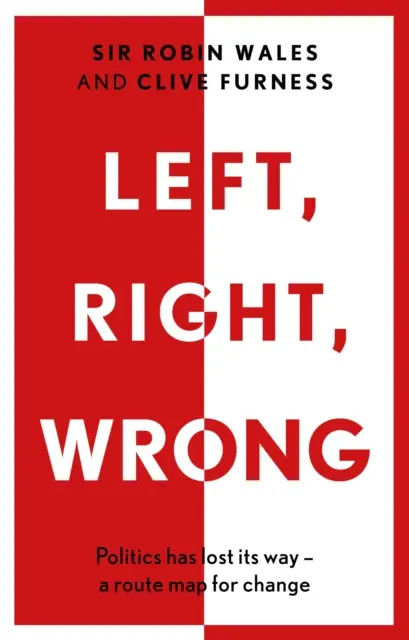 Left, Right, Wrong - Polityka zgubiła drogę - mapa zmian - Left, Right, Wrong - Politics has lost its way - a route map for change