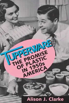 Tupperware: Obietnica plastiku w Ameryce lat 50-tych - Tupperware: The Promise of Plastic in 1950s America