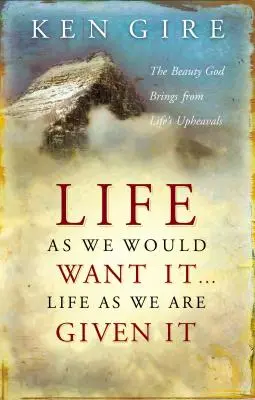 Życie, jakiego byśmy chcieli . . . Życie takie, jakie jest nam dane: Piękno, które Bóg wydobywa z życiowych wstrząsów - Life as We Would Want It . . . Life as We Are Given It: The Beauty God Brings from Life's Upheavals