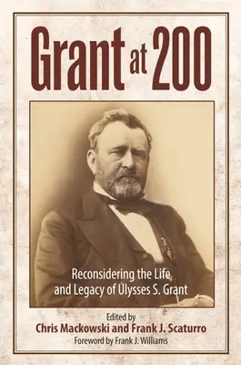 Grant w wieku 200 lat: ponowne rozważenie życia i spuścizny Ulyssesa S. Granta - Grant at 200: Reconsidering the Life and Legacy of Ulysses S. Grant