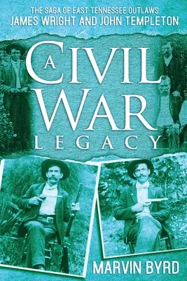 Dziedzictwo wojny secesyjnej: Saga o banicie ze wschodniego Tennessee Jamesie Wrightie i Johnie Templetonie - A Civil War Legacy: The Saga of East Tennessee Outlaw James Wright and John Templeton