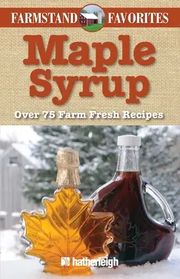 Syrop klonowy: Ponad 75 świeżych przepisów z farmy - Maple Syrup: Over 75 Farm Fresh Recipes