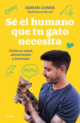 S El Humano Que Tu Gato Necesita. Cuida Su Salud, Alimentacin Y Bienestar / Be the Human Your Cat Needs. Zadbaj o jego zdrowie, odżywianie i dobre samopoczucie / Be Human Your Cat Needs. - S El Humano Que Tu Gato Necesita. Cuida Su Salud, Alimentacin Y Bienestar / Be the Human Your Cat Needs. Take Care of Its Health, Nutrition, and Wel