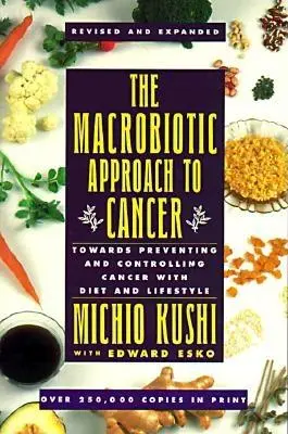 Makrobiotyczne podejście do raka: W kierunku zapobiegania i kontrolowania raka za pomocą diety i stylu życia - The Macrobiotic Approach to Cancer: Towards Preventing and Controlling Cancer with Diet and Lifestyle