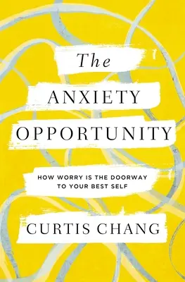 Szansa na niepokój: Jak zmartwienie jest bramą do twojego najlepszego ja - The Anxiety Opportunity: How Worry Is the Doorway to Your Best Self