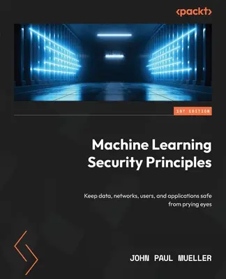 Zasady bezpieczeństwa uczenia maszynowego: Ochrona danych, sieci, użytkowników i aplikacji przed ciekawskimi spojrzeniami - Machine Learning Security Principles: Keep data, networks, users, and applications safe from prying eyes