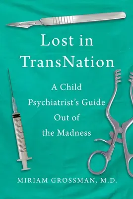 Lost in Trans Nation: Przewodnik psychiatry dziecięcego po szaleństwie - Lost in Trans Nation: A Child Psychiatrist's Guide Out of the Madness