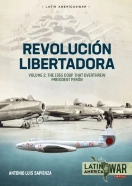 Revolucin Libertadora: Tom 2 - Zamach stanu z 1955 roku, który obalił prezydenta Pern'a - Revolucin Libertadora: Volume 2 - The 1955 Coup That Overthrew President Pern