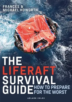 Przewodnik przetrwania na tratwie ratunkowej: Jak przygotować się na najgorsze - The Liferaft Survival Guide: How to Prepare for the Worst