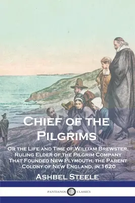 Wódz pielgrzymów: Or the Life and Time of William Brewster, Ruling Elder of the Pilgrim Company That Founded New Plymouth, the Parent Co - Chief of the Pilgrims: Or the Life and Time of William Brewster, Ruling Elder of the Pilgrim Company That Founded New Plymouth, the Parent Co