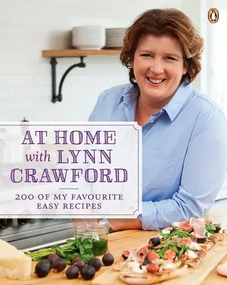 At Home with Lynn Crawford: 200 moich ulubionych łatwych przepisów: Książka kucharska - At Home with Lynn Crawford: 200 of My Favourite Easy Recipes: A Cookbook