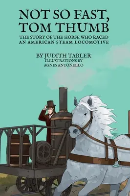 Nie tak szybko, Tomie Kciuku: Historia konia, który ścigał się z amerykańską lokomotywą parową - Not So Fast, Tom Thumb: The story of the horse who raced an American steam locomotive