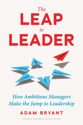 The Leap to Leader: Jak ambitni menedżerowie przechodzą na pozycję lidera - The Leap to Leader: How Ambitious Managers Make the Jump to Leadership