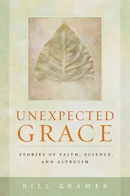 Niespodziewana łaska: Opowieści o wierze, nauce i altruizmie - Unexpected Grace: Stories of Faith, Science, and Altruism