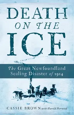 Śmierć na lodzie: Wielka katastrofa uszczelnienia Nowej Fundlandii w 1914 r. - Death on the Ice: The Great Newfoundland Sealing Disaster of 1914