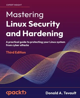 Mastering Linux Security and Hardening - wydanie trzecie: Praktyczny przewodnik po ochronie systemu Linux przed cyberatakami - Mastering Linux Security and Hardening - Third Edition: A practical guide to protecting your Linux system from cyber attacks
