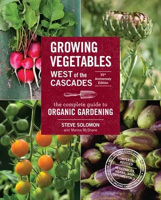 Uprawa warzyw na zachód od kaskad, wydanie z okazji 35. rocznicy: Kompletny przewodnik po ogrodnictwie ekologicznym - Growing Vegetables West of the Cascades, 35th Anniversary Edition: The Complete Guide to Organic Gardening