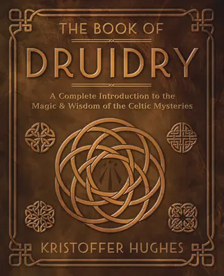 The Book of Druidry: Kompletne wprowadzenie do magii i mądrości celtyckich tajemnic - The Book of Druidry: A Complete Introduction to the Magic & Wisdom of the Celtic Mysteries