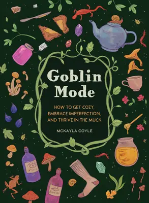 Tryb goblina: Jak się uspokoić, zaakceptować niedoskonałość i rozwijać się w błocie - Goblin Mode: How to Get Cozy, Embrace Imperfection, and Thrive in the Muck