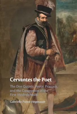 Cervantes the Poet: Don Quijote, praktyka poetycka i koncepcja pierwszej nowoczesnej powieści - Cervantes the Poet: The Don Quijote, Poetic Practice, and the Conception of the First Modern Novel