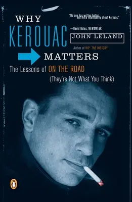 Dlaczego Kerouac ma znaczenie: Lekcje w drodze (nie są takie, jak myślisz) - Why Kerouac Matters: The Lessons of on the Road (They're Not What You Think)