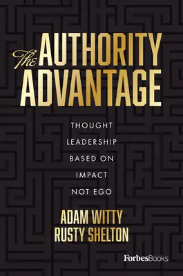 The Authority Advantage: Budowanie przywództwa myślowego skoncentrowanego na wpływie, a nie na ego - The Authority Advantage: Building Thought Leadership Focused on Impact Not Ego