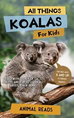 Wszystko o koalach dla dzieci: Mnóstwo faktów, zdjęć i zabawy, aby dowiedzieć się wszystkiego o misiach koala - All Things Koalas For Kids: Filled With Plenty of Facts, Photos, and Fun to Learn all About Koala Bears