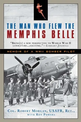 The Man Who Flew the Memphis Belle: Wspomnienia pilota bombowca z czasów II wojny światowej - The Man Who Flew the Memphis Belle: Memoir of a WWII Bomber Pilot