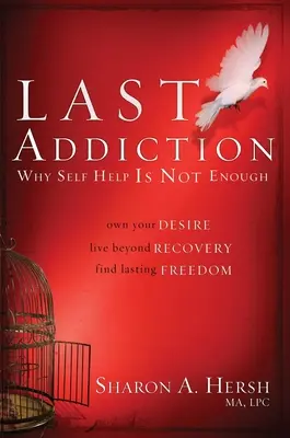 Ostatnie uzależnienie: Posiadaj swoje pragnienie, żyj poza wyzdrowieniem, znajdź trwałą wolność - The Last Addiction: Own Your Desire, Live Beyond Your Recovery, Find Lasting Freedom