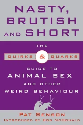 Nasty, Brutish, and Short: The Quirks & Quarks Guide to Animal Sex and Other Weird Behaviour (Paskudne, brutalne i krótkie: przewodnik po dziwactwach i seksie zwierząt) - Nasty, Brutish, and Short: The Quirks & Quarks Guide to Animal Sex and Other Weird Behaviour