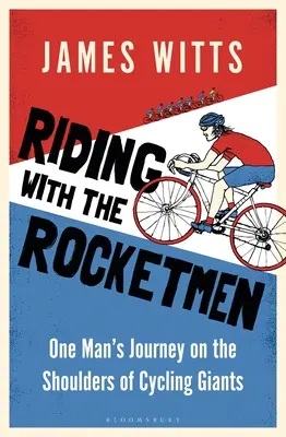 Jazda z rakieciarzami: Podróż jednego człowieka na ramionach kolarskich gigantów - Riding with the Rocketmen: One Man's Journey on the Shoulders of Cycling Giants