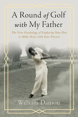 Runda golfa z moim ojcem - nowa psychologia odkrywania przeszłości w celu pogodzenia się z teraźniejszością - Round of Golf with My Father - The New Psychology of Exploring Your Past to Make Peace with Your Present