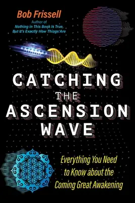 Łapiąc falę wniebowstąpienia: Wszystko, co musisz wiedzieć o nadchodzącym Wielkim Przebudzeniu - Catching the Ascension Wave: Everything You Need to Know about the Coming Great Awakening