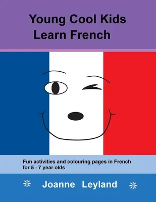 Young Cool Kids Learn French: Zabawne zajęcia i kolorowanki w języku francuskim dla dzieci w wieku 5-7 lat - Young Cool Kids Learn French: Fun activities and colouring pages in French for 5-7 year olds