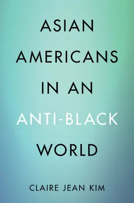 Azjatyccy Amerykanie w anty-czarnym świecie (Kim Claire Jean (University of California Irvine)) - Asian Americans in an Anti-Black World (Kim Claire Jean (University of California Irvine))
